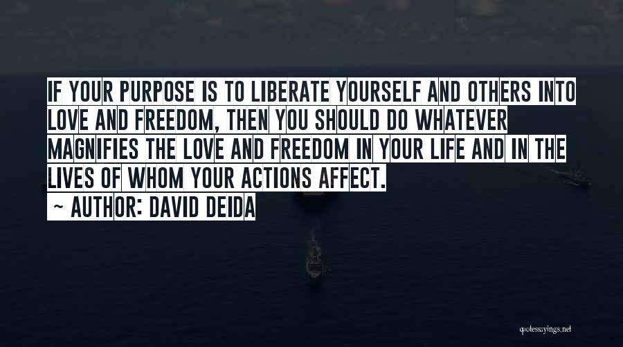 David Deida Quotes: If Your Purpose Is To Liberate Yourself And Others Into Love And Freedom, Then You Should Do Whatever Magnifies The