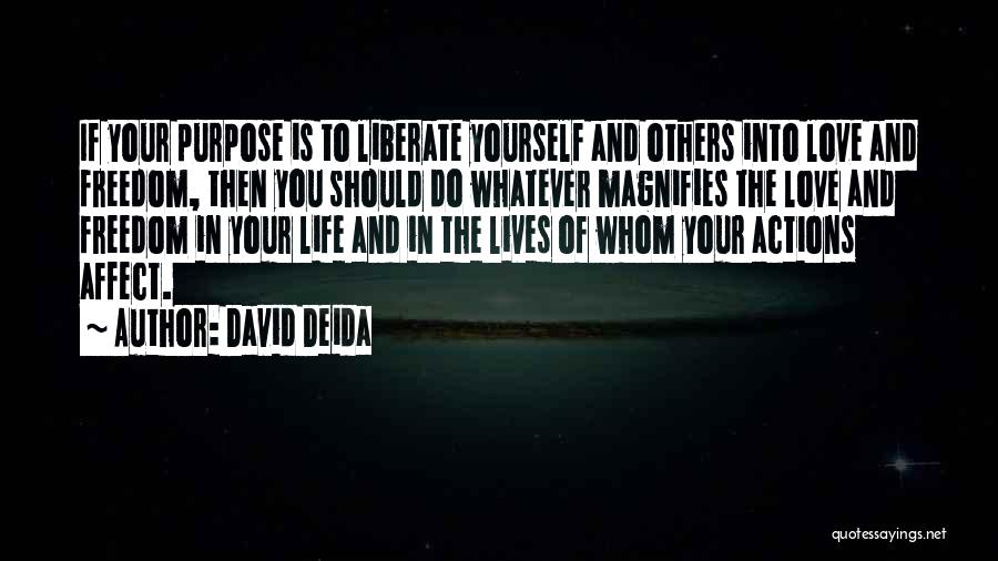 David Deida Quotes: If Your Purpose Is To Liberate Yourself And Others Into Love And Freedom, Then You Should Do Whatever Magnifies The