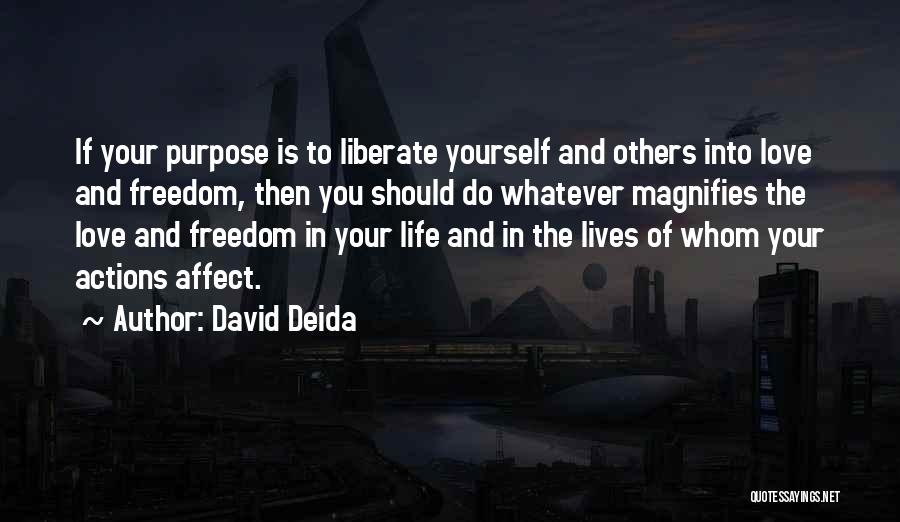 David Deida Quotes: If Your Purpose Is To Liberate Yourself And Others Into Love And Freedom, Then You Should Do Whatever Magnifies The