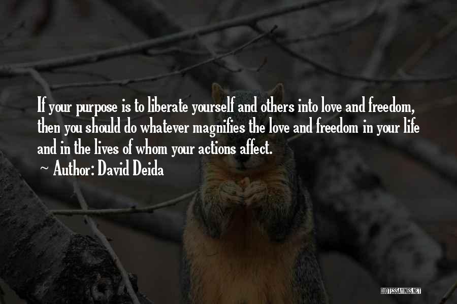 David Deida Quotes: If Your Purpose Is To Liberate Yourself And Others Into Love And Freedom, Then You Should Do Whatever Magnifies The