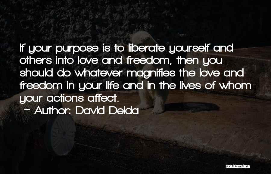 David Deida Quotes: If Your Purpose Is To Liberate Yourself And Others Into Love And Freedom, Then You Should Do Whatever Magnifies The