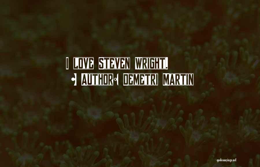 Demetri Martin Quotes: I Love Steven Wright.