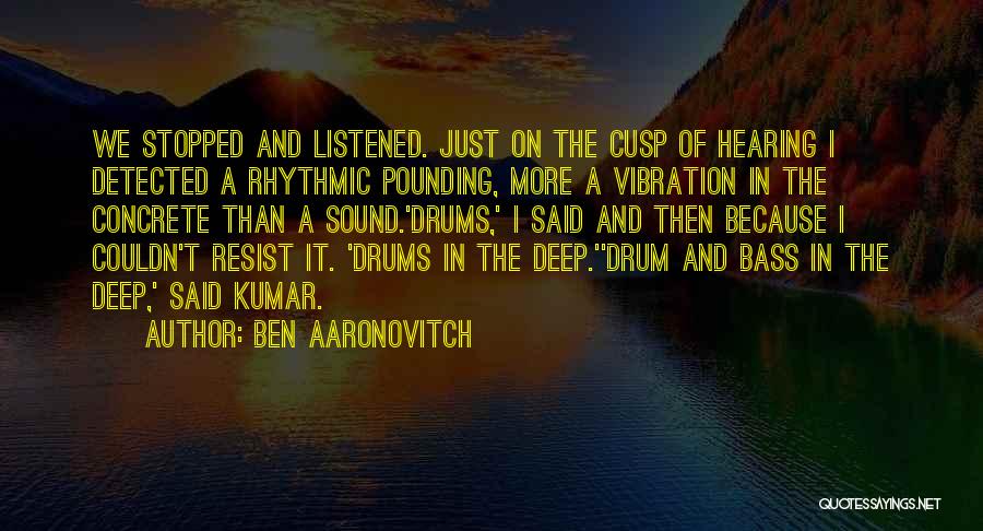 Ben Aaronovitch Quotes: We Stopped And Listened. Just On The Cusp Of Hearing I Detected A Rhythmic Pounding, More A Vibration In The