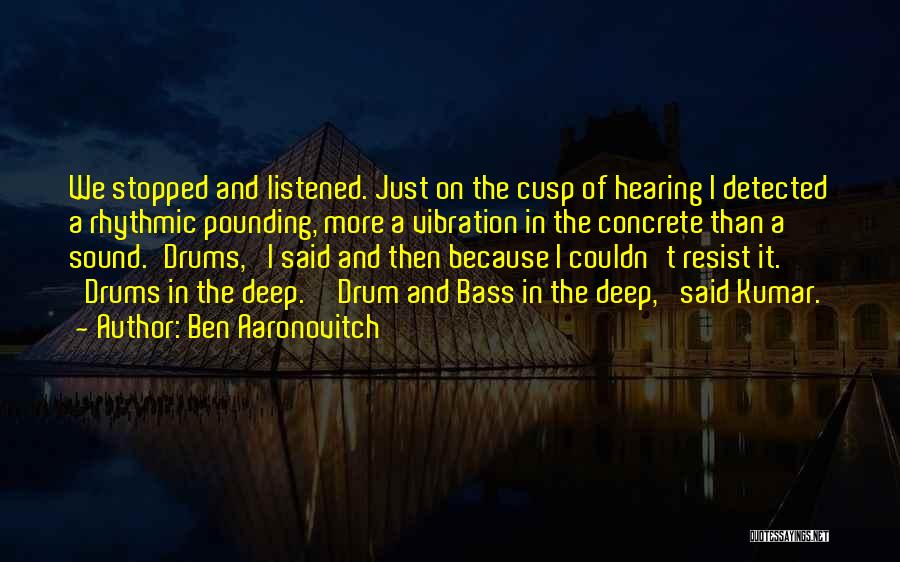 Ben Aaronovitch Quotes: We Stopped And Listened. Just On The Cusp Of Hearing I Detected A Rhythmic Pounding, More A Vibration In The