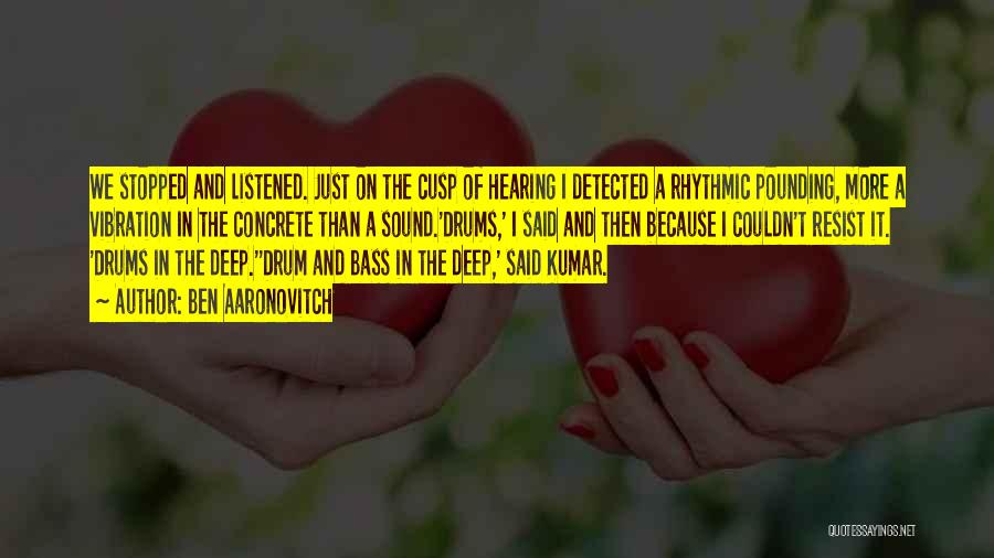 Ben Aaronovitch Quotes: We Stopped And Listened. Just On The Cusp Of Hearing I Detected A Rhythmic Pounding, More A Vibration In The