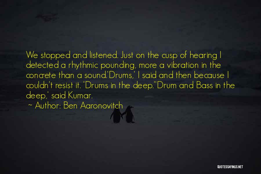 Ben Aaronovitch Quotes: We Stopped And Listened. Just On The Cusp Of Hearing I Detected A Rhythmic Pounding, More A Vibration In The