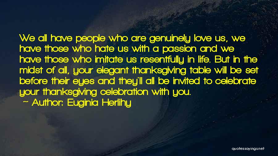 Euginia Herlihy Quotes: We All Have People Who Are Genuinely Love Us, We Have Those Who Hate Us With A Passion And We