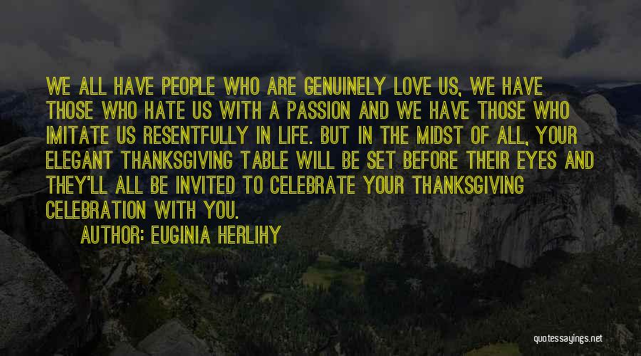 Euginia Herlihy Quotes: We All Have People Who Are Genuinely Love Us, We Have Those Who Hate Us With A Passion And We