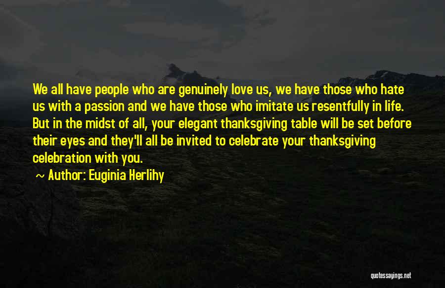 Euginia Herlihy Quotes: We All Have People Who Are Genuinely Love Us, We Have Those Who Hate Us With A Passion And We