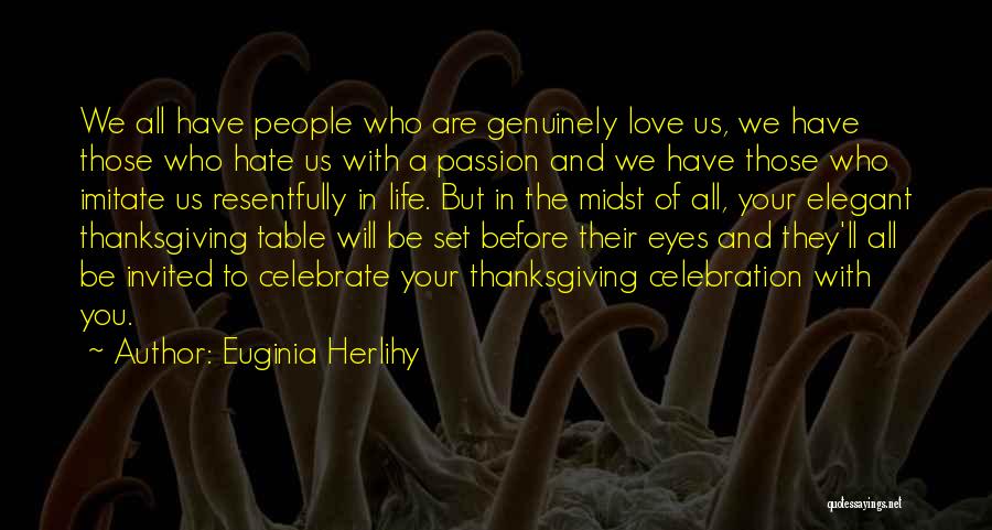 Euginia Herlihy Quotes: We All Have People Who Are Genuinely Love Us, We Have Those Who Hate Us With A Passion And We