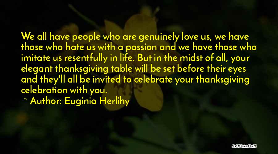 Euginia Herlihy Quotes: We All Have People Who Are Genuinely Love Us, We Have Those Who Hate Us With A Passion And We