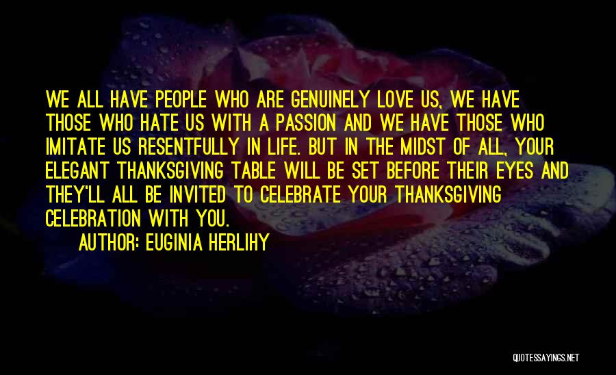 Euginia Herlihy Quotes: We All Have People Who Are Genuinely Love Us, We Have Those Who Hate Us With A Passion And We