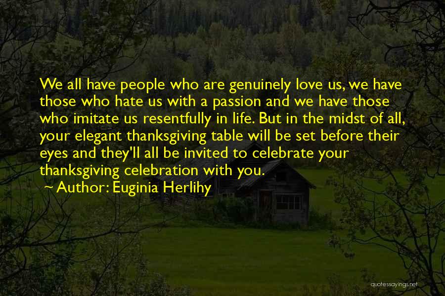 Euginia Herlihy Quotes: We All Have People Who Are Genuinely Love Us, We Have Those Who Hate Us With A Passion And We