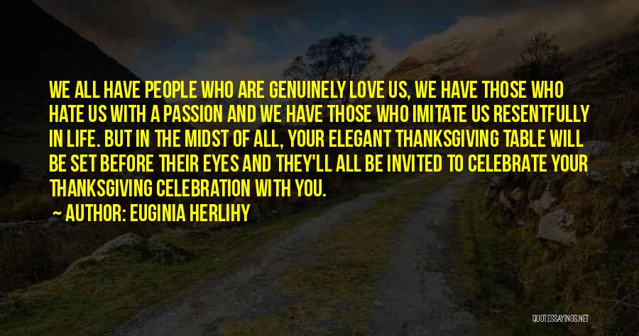 Euginia Herlihy Quotes: We All Have People Who Are Genuinely Love Us, We Have Those Who Hate Us With A Passion And We