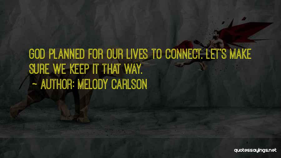 Melody Carlson Quotes: God Planned For Our Lives To Connect. Let's Make Sure We Keep It That Way.
