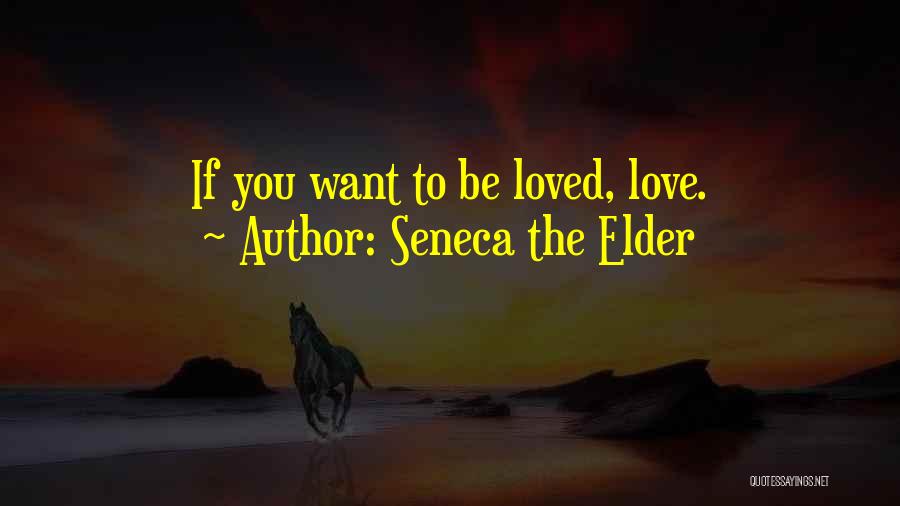 Seneca The Elder Quotes: If You Want To Be Loved, Love.