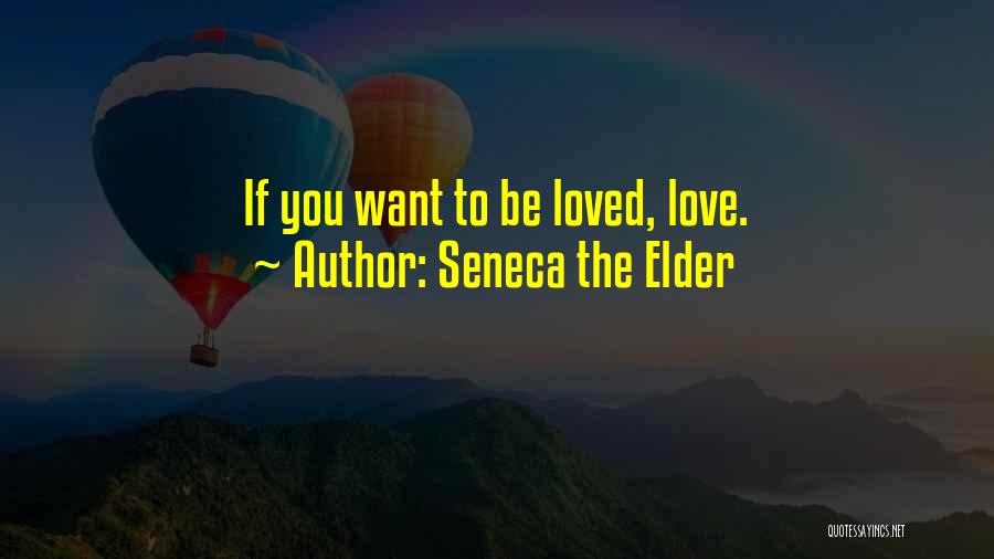 Seneca The Elder Quotes: If You Want To Be Loved, Love.