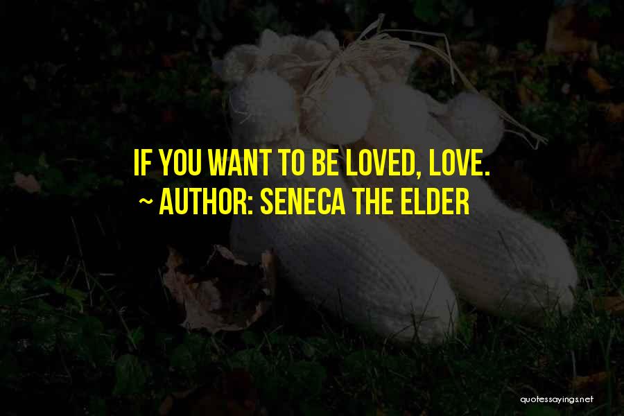 Seneca The Elder Quotes: If You Want To Be Loved, Love.