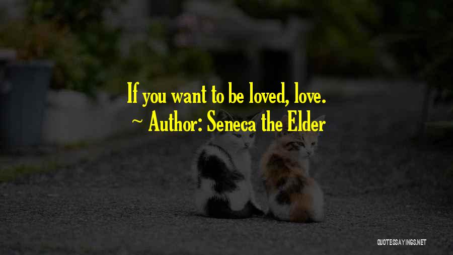 Seneca The Elder Quotes: If You Want To Be Loved, Love.