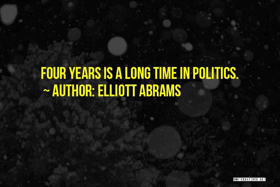 Elliott Abrams Quotes: Four Years Is A Long Time In Politics.