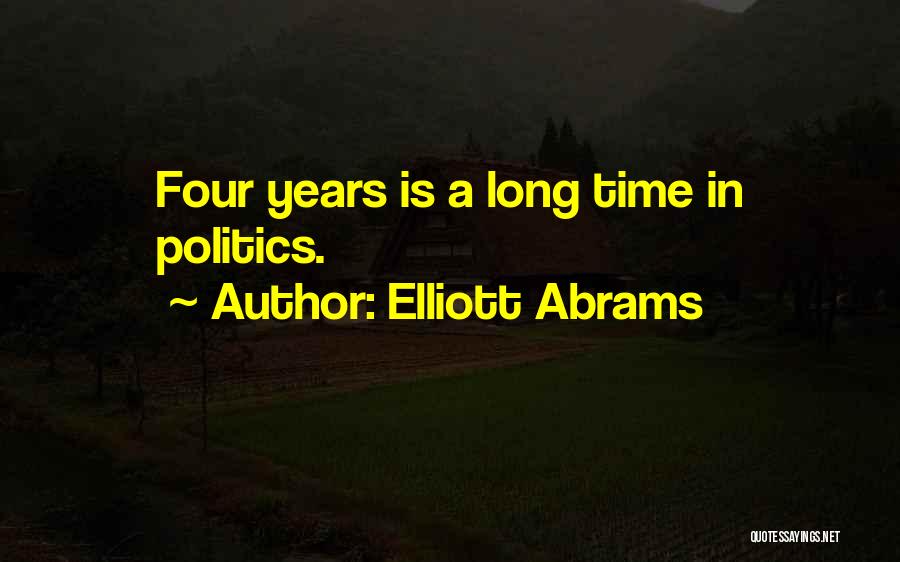 Elliott Abrams Quotes: Four Years Is A Long Time In Politics.