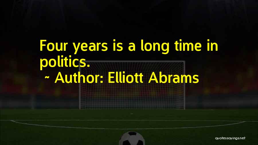 Elliott Abrams Quotes: Four Years Is A Long Time In Politics.