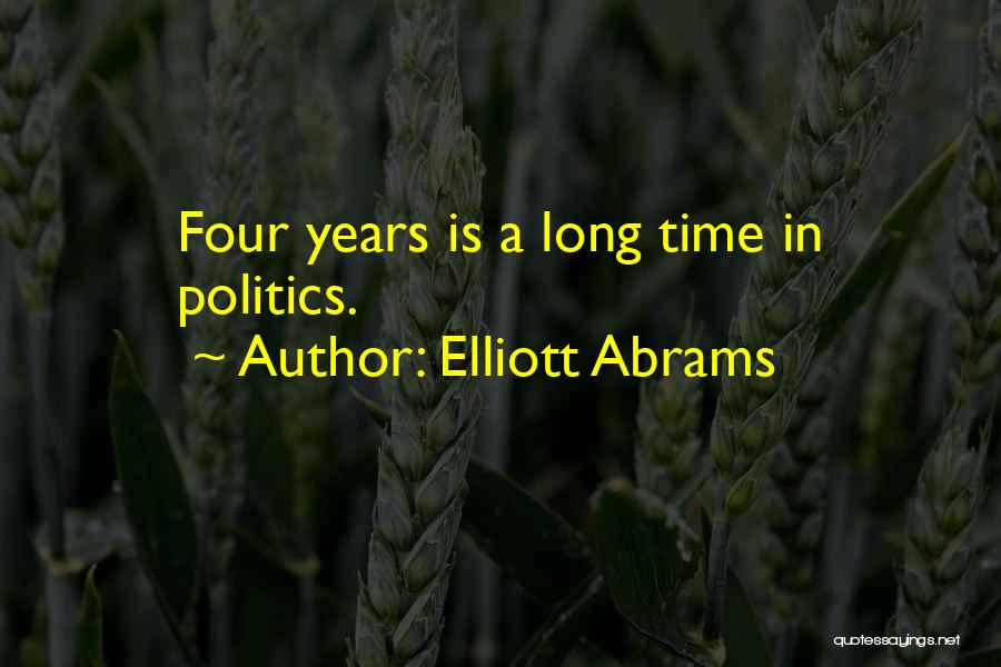 Elliott Abrams Quotes: Four Years Is A Long Time In Politics.