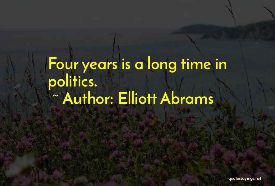Elliott Abrams Quotes: Four Years Is A Long Time In Politics.