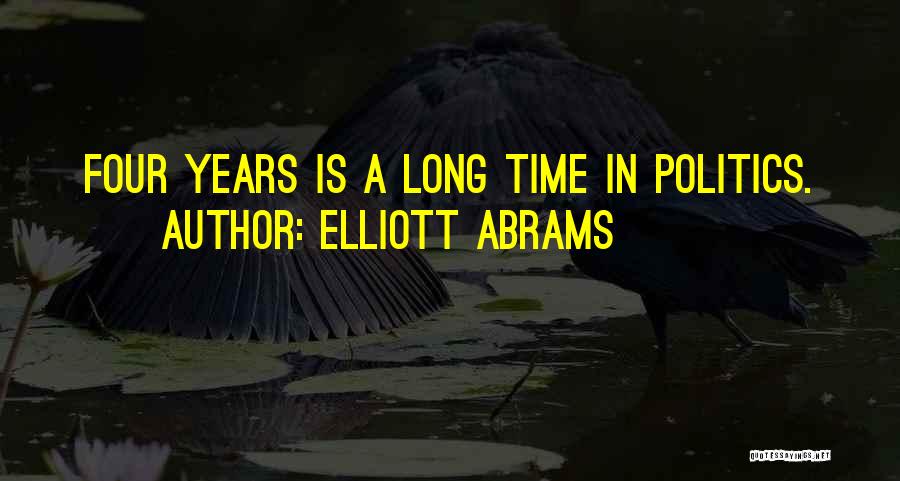 Elliott Abrams Quotes: Four Years Is A Long Time In Politics.