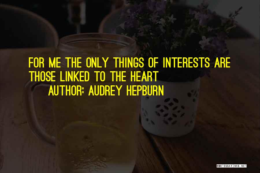 Audrey Hepburn Quotes: For Me The Only Things Of Interests Are Those Linked To The Heart