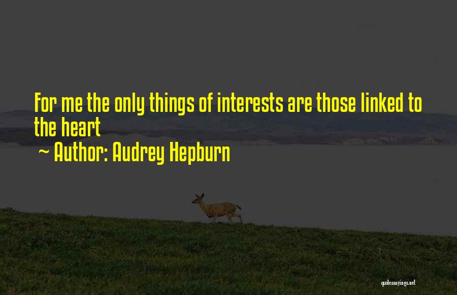 Audrey Hepburn Quotes: For Me The Only Things Of Interests Are Those Linked To The Heart