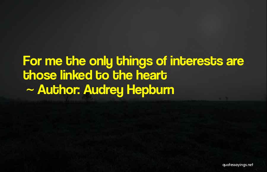 Audrey Hepburn Quotes: For Me The Only Things Of Interests Are Those Linked To The Heart