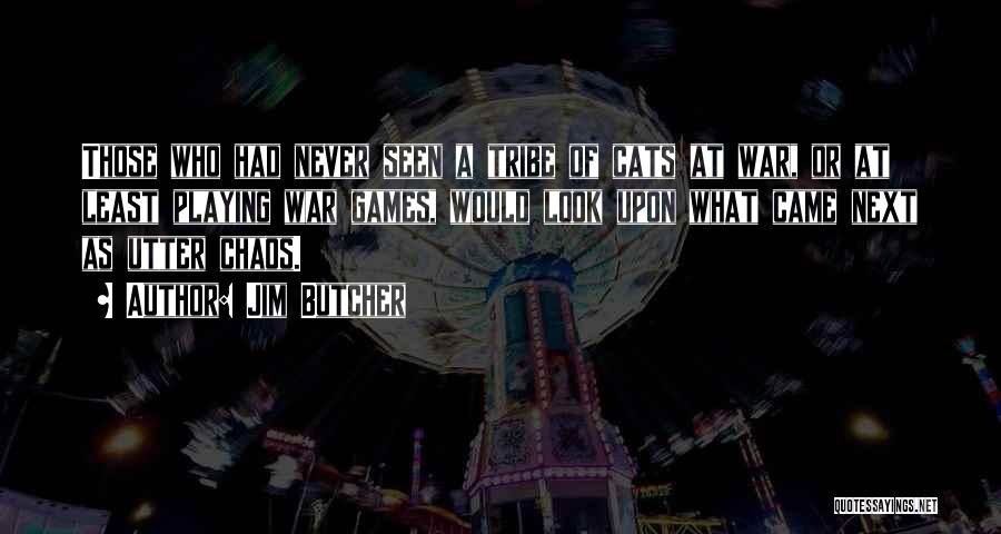 Jim Butcher Quotes: Those Who Had Never Seen A Tribe Of Cats At War, Or At Least Playing War Games, Would Look Upon