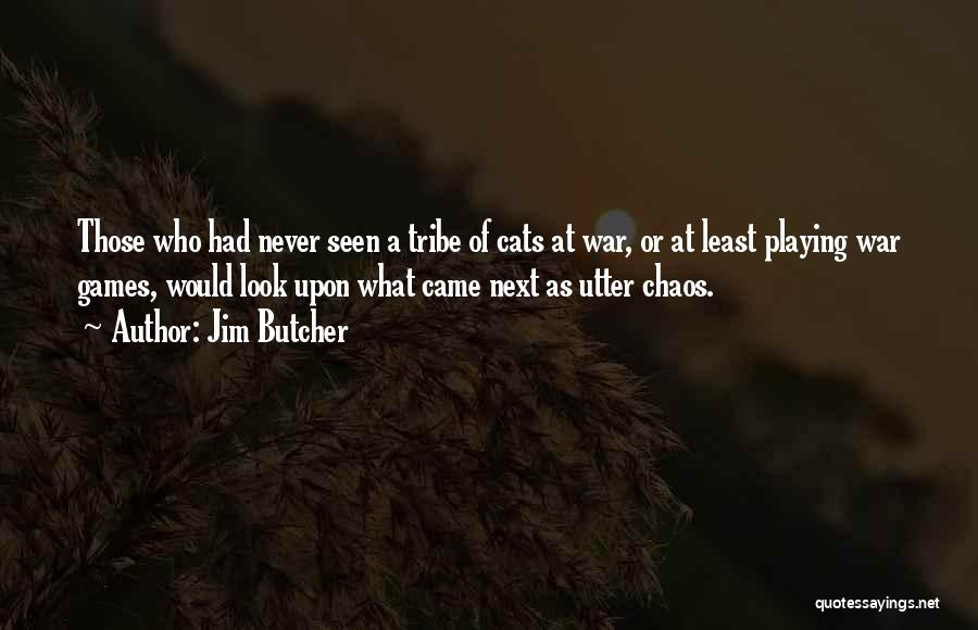 Jim Butcher Quotes: Those Who Had Never Seen A Tribe Of Cats At War, Or At Least Playing War Games, Would Look Upon