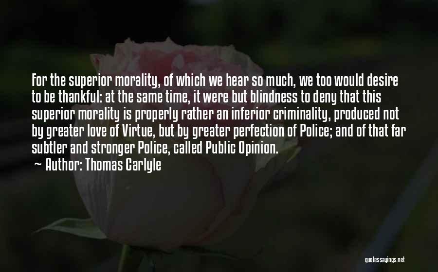 Thomas Carlyle Quotes: For The Superior Morality, Of Which We Hear So Much, We Too Would Desire To Be Thankful: At The Same