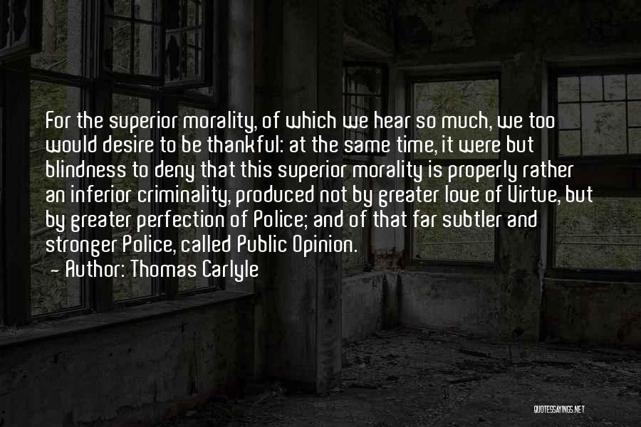 Thomas Carlyle Quotes: For The Superior Morality, Of Which We Hear So Much, We Too Would Desire To Be Thankful: At The Same