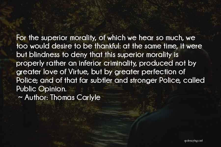 Thomas Carlyle Quotes: For The Superior Morality, Of Which We Hear So Much, We Too Would Desire To Be Thankful: At The Same