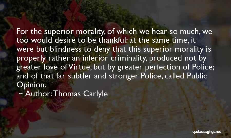 Thomas Carlyle Quotes: For The Superior Morality, Of Which We Hear So Much, We Too Would Desire To Be Thankful: At The Same