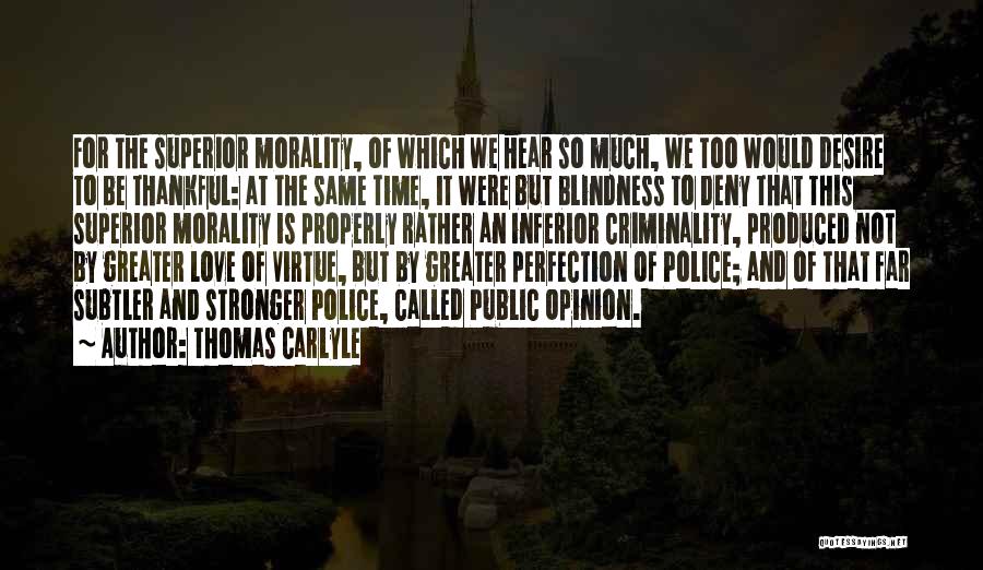 Thomas Carlyle Quotes: For The Superior Morality, Of Which We Hear So Much, We Too Would Desire To Be Thankful: At The Same