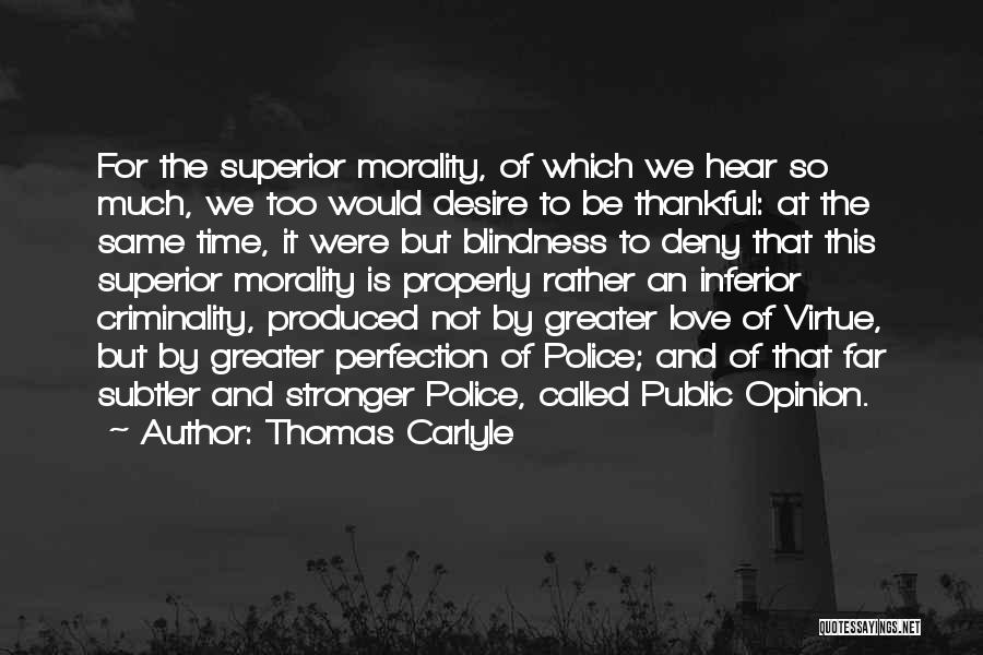 Thomas Carlyle Quotes: For The Superior Morality, Of Which We Hear So Much, We Too Would Desire To Be Thankful: At The Same