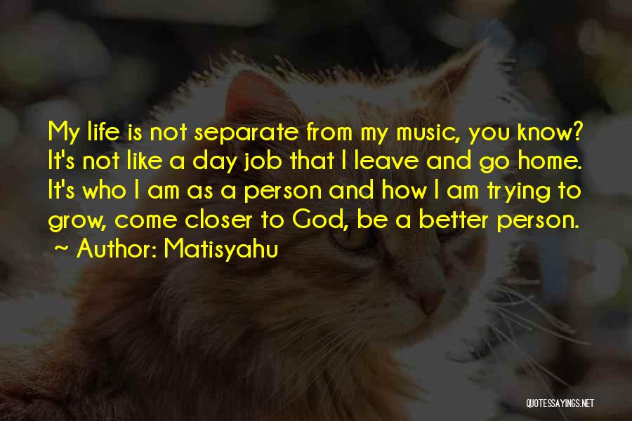 Matisyahu Quotes: My Life Is Not Separate From My Music, You Know? It's Not Like A Day Job That I Leave And