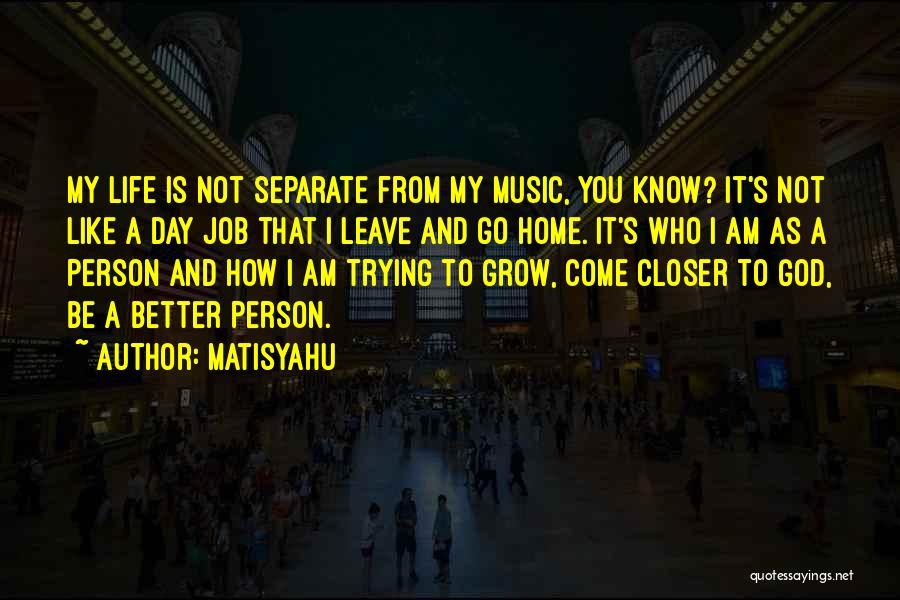 Matisyahu Quotes: My Life Is Not Separate From My Music, You Know? It's Not Like A Day Job That I Leave And