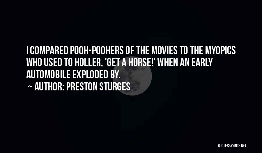 Preston Sturges Quotes: I Compared Pooh-poohers Of The Movies To The Myopics Who Used To Holler, 'get A Horse!' When An Early Automobile