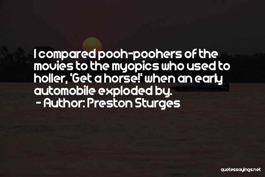 Preston Sturges Quotes: I Compared Pooh-poohers Of The Movies To The Myopics Who Used To Holler, 'get A Horse!' When An Early Automobile