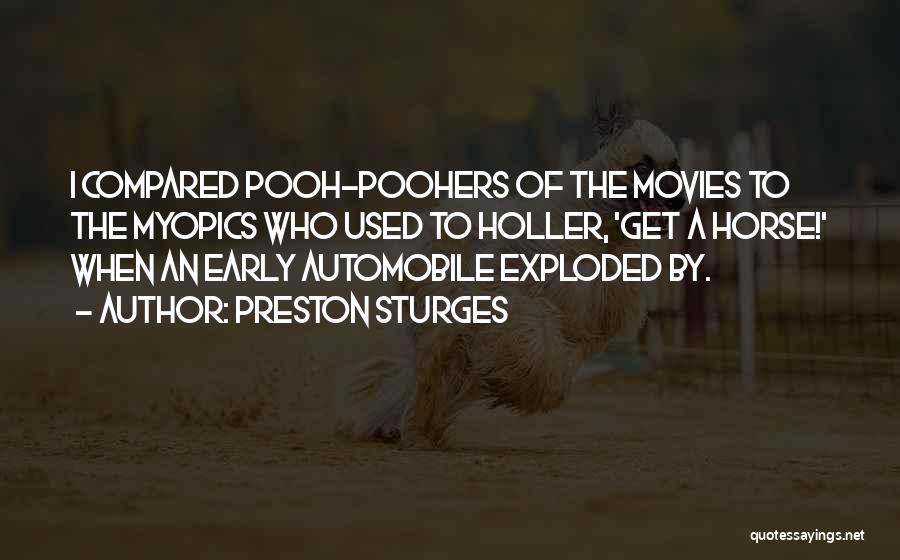 Preston Sturges Quotes: I Compared Pooh-poohers Of The Movies To The Myopics Who Used To Holler, 'get A Horse!' When An Early Automobile