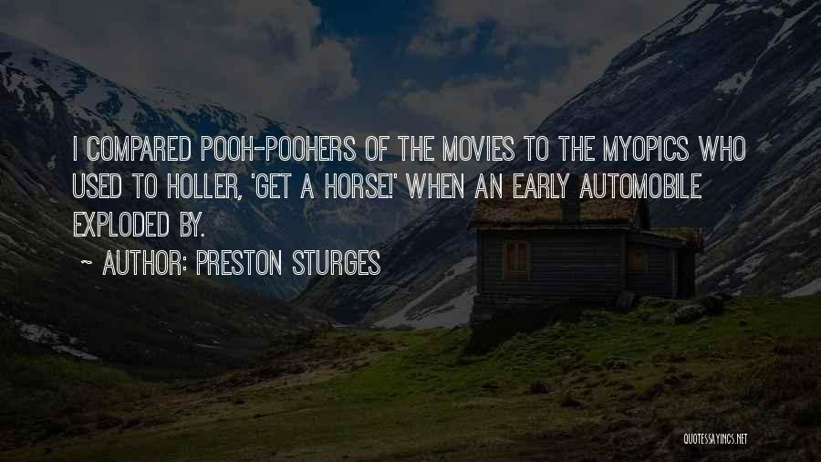 Preston Sturges Quotes: I Compared Pooh-poohers Of The Movies To The Myopics Who Used To Holler, 'get A Horse!' When An Early Automobile