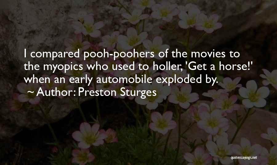 Preston Sturges Quotes: I Compared Pooh-poohers Of The Movies To The Myopics Who Used To Holler, 'get A Horse!' When An Early Automobile