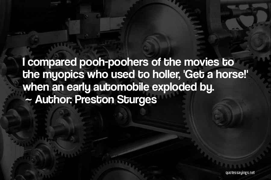 Preston Sturges Quotes: I Compared Pooh-poohers Of The Movies To The Myopics Who Used To Holler, 'get A Horse!' When An Early Automobile