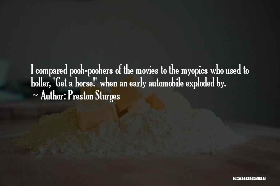 Preston Sturges Quotes: I Compared Pooh-poohers Of The Movies To The Myopics Who Used To Holler, 'get A Horse!' When An Early Automobile
