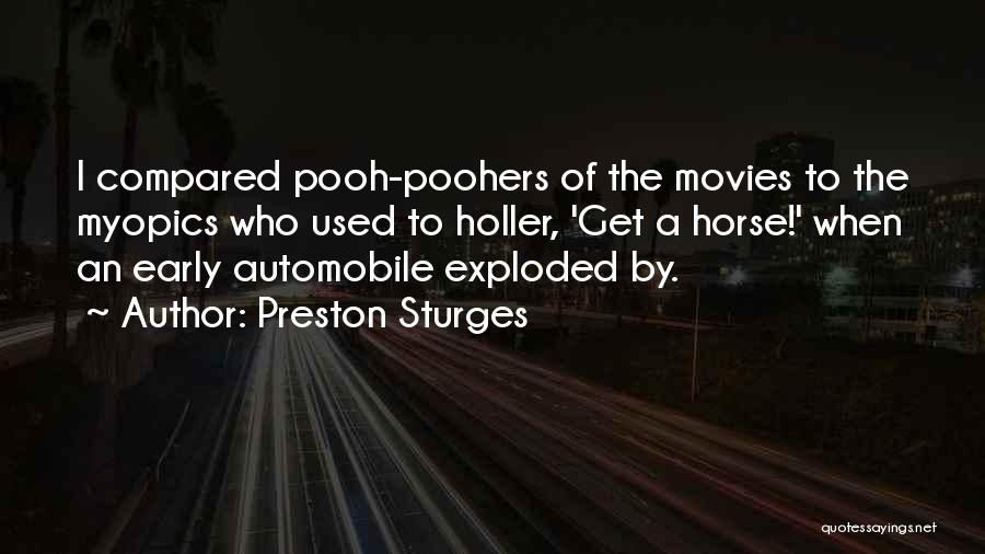 Preston Sturges Quotes: I Compared Pooh-poohers Of The Movies To The Myopics Who Used To Holler, 'get A Horse!' When An Early Automobile